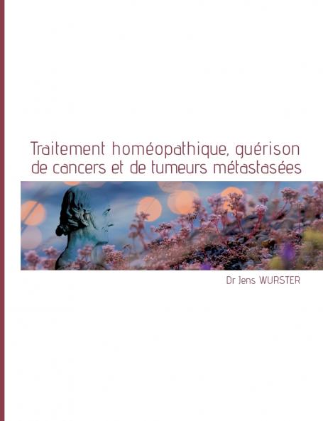 Traitement homéopathique guérison de cancers et de tumeurs métastasées
