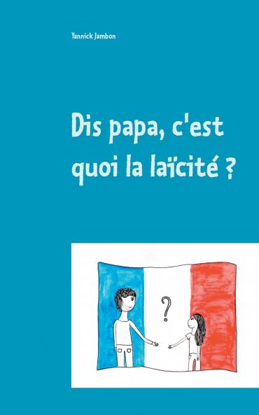 Dis papa c'est quoi la laïcité ?