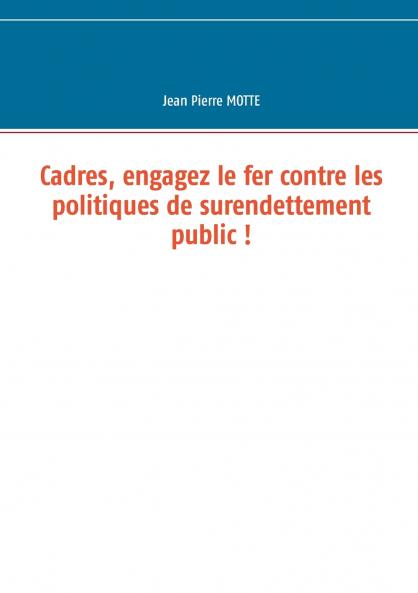 Cadres engagez le fer contre les politiques de surendettement public !