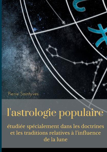 L'astrologie populaire étudiée spécialement dans les doctrines et les traditions relatives à l'influence de la lune.