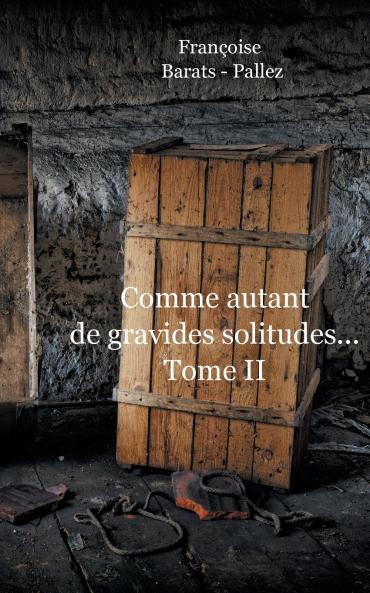 Comme Autant de Gravides Solitudes Tome II