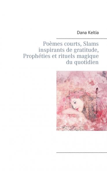 Poèmes courts Slams inspirants de gratitude Prophéties et rituels magique du quotidien