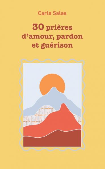 30 Prières d'amour pardon et guérison