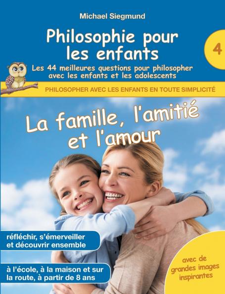 Philosophie pour les enfants - La famille l'amitié et l'amour. Les 44 meilleures questions pour philosopher avec les enfants et les adolescents