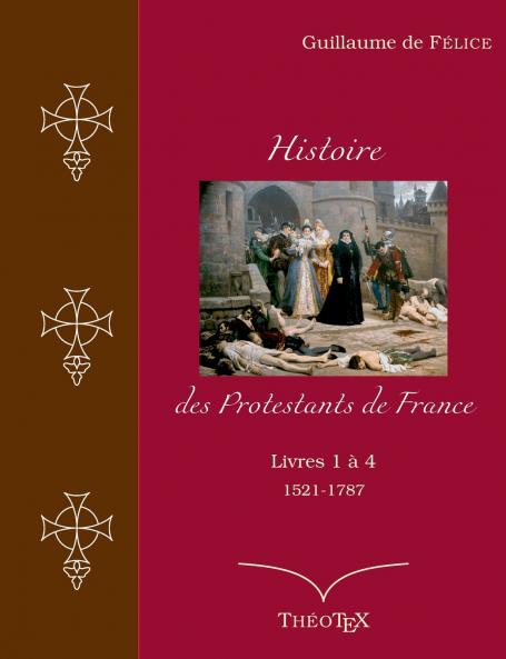 Histoire des Protestants de France livres 1 �� 4 (1521-1787)
