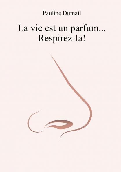 La vie est un parfum respirez-la !