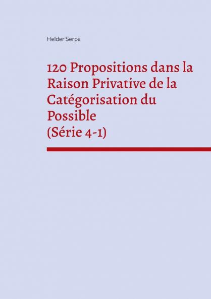 120 Propositions dans la Raison Privative de la Catégorisation du Possible (Série 4-1)