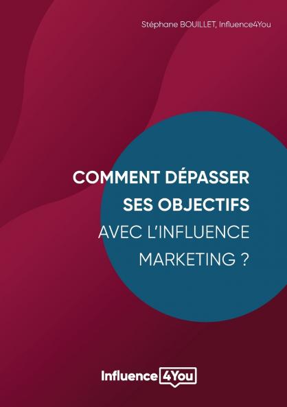 Comment dépasser ses objectifs avec l'Influence Marketing ?