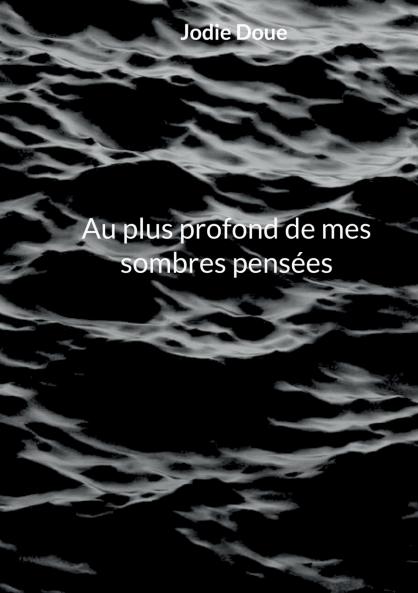 Au plus profond de mes sombres pensées