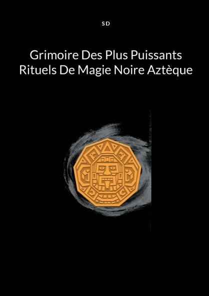 Grimoire Des Plus Puissants Rituels De Magie Noire Aztèque