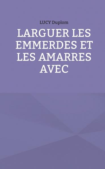 Larguer les emmerdes et les amarres avec