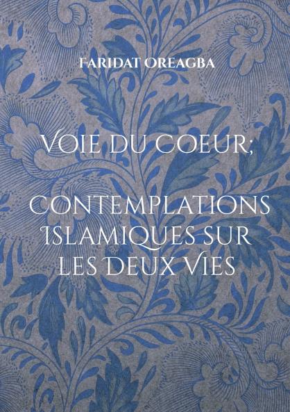 Voie du Coeur ; Contemplations Islamiques sur les Deux Vies