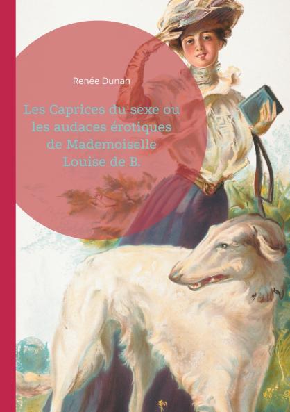 Les Caprices du sexe ou les audaces érotiques de Mademoiselle Louise de B.