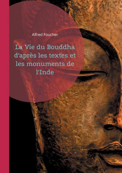 La Vie du Bouddha d'après les textes et les monuments de l'Inde