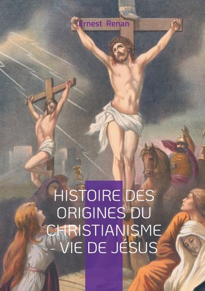 Histoire des origines du christianisme - Vie de Jésus