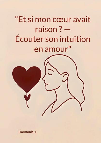 Et si mon coeur avait raison ? Écouter son intuition en amour