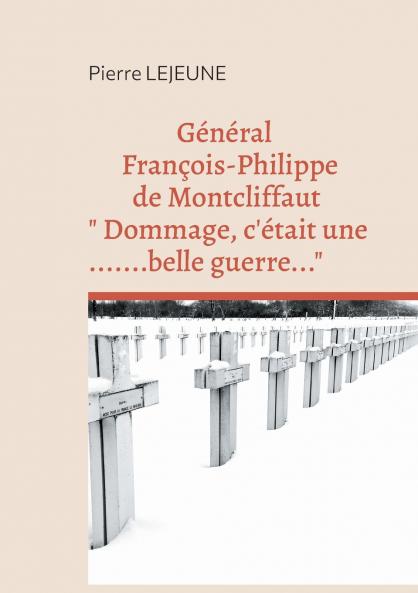 Général François-Philippe de Montcliffaut   Dommage c'était une belle guerre...