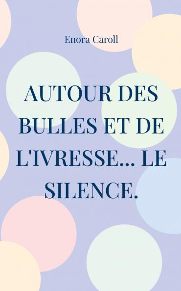 Autour des bulles et de l'ivresse... le silence.