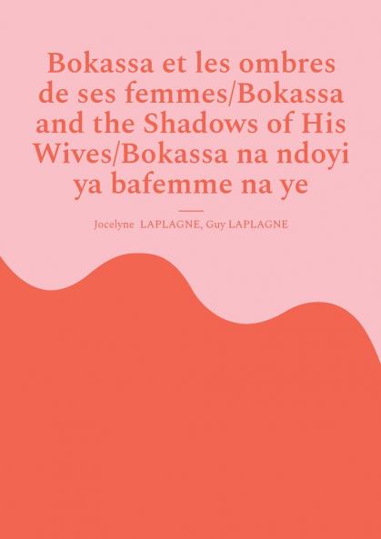 Bokassa et les ombres de ses femmes/Bokassa and the Shadows of His Wives/Bokassa na ndoyi ya bafemme na ye