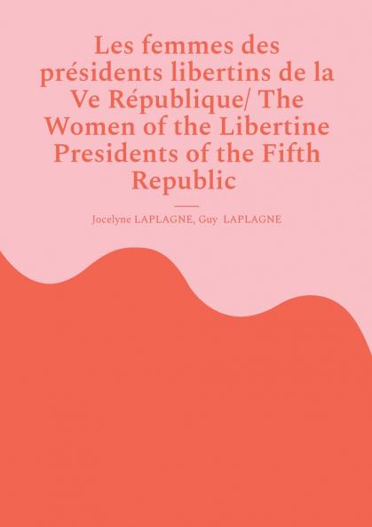 Les femmes des présidents libertins de la Ve République/ The Women of the Libertine Presidents of the Fifth Republic