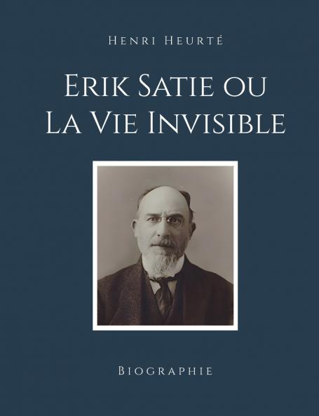 Erik Satie ou La Vie Invisible