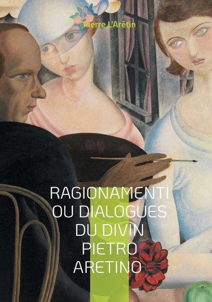 Ragionamenti ou Dialogues du divin Pietro Aretino