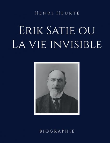 Erik Satie ou La vie invisible