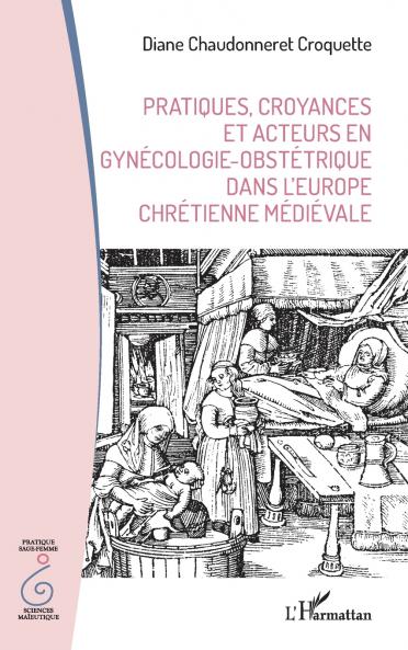 Pratiques croyances et acteurs en gynécologie-obstétrique dans l'Europe chrétienne médiévale