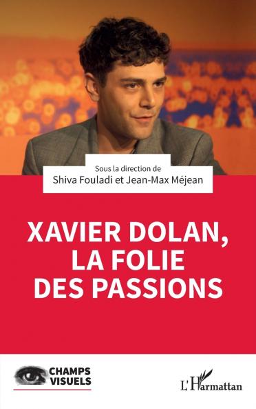Xavier Dolan la folie des passions