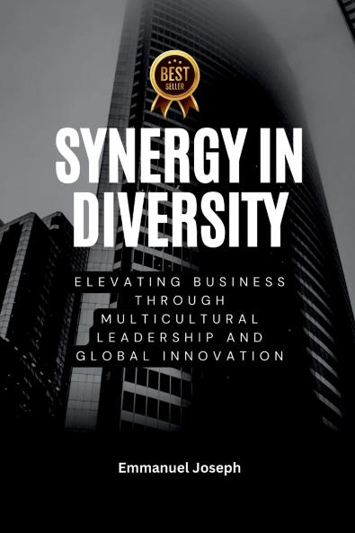 Synergy in Diversity Elevating Business Through Multicultural Leadership and Global Innovation