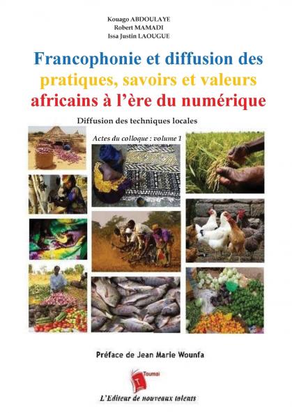 Francophonie et diffusion des pratiques savoirs et valeurs africains à l'ère du numérique Diffusion des techniques locales Actes du colloque