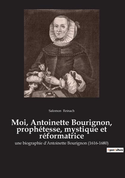 Moi Antoinette Bourignon prophétesse mystique et réformatrice