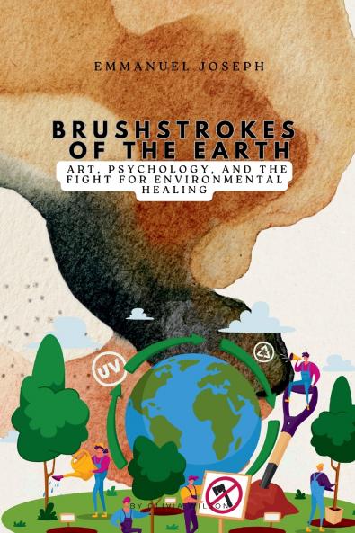 Brushstrokes of the Earth Art Psychology and the Fight for Environmental Healing
