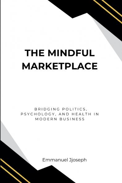 The Mindful Marketplace Bridging Politics Psychology and Health in Modern Business