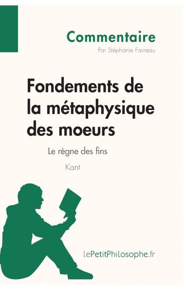 Fondements de la m��taphysique des moeurs de Kant - Le r��gne des fins (Commentaire)