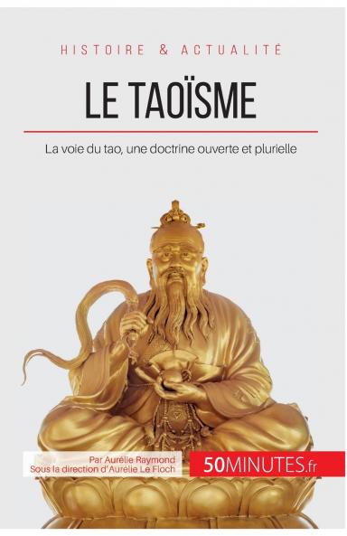 Le taoïsme: La voie du tao, une doctrine ouverte et plurielle (Grandes Religions t. 2) (French Edition)