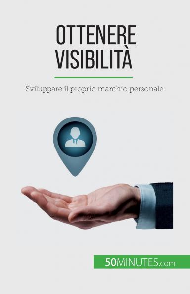 Ottenere visibilità: Sviluppare il proprio marchio personale (Italian Edition)