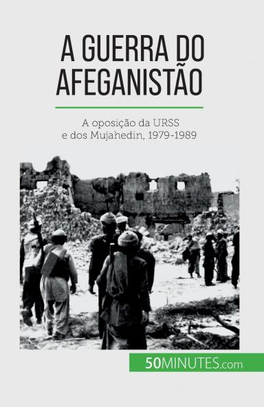 A guerra do Afeganistão: A oposição da URSS e dos Mujahedin, 1979-1989 (Portuguese Edition)