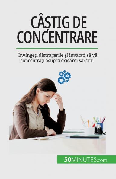 Câștig de concentrare: Învingeți distragerile și învățați să vă concentrați asupra oricărei sarcini (Romanian Edition)