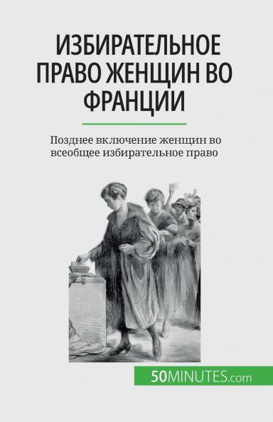 Избирательное право женщин во Франции: Позднее включение женщин во всеобщее избирательное право (Russian Edition)