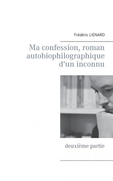 Ma confession roman autobiophilographique d'un inconnu