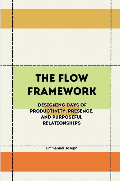 The Flow Framework Designing Days of Productivity Presence and Purposeful Relationships