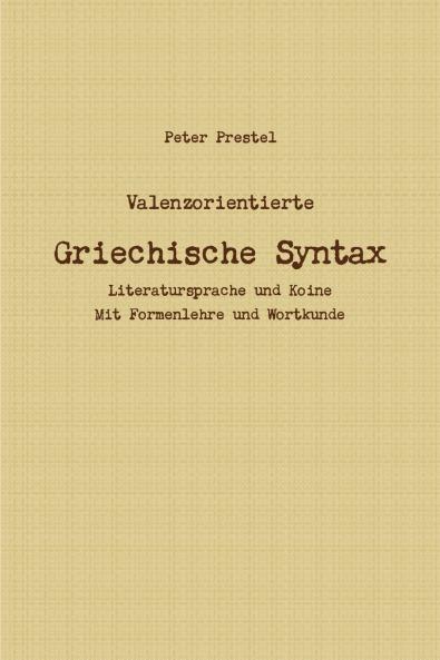 Valenzorientierte Griechische Syntax. Literatursprache und Koine Mit Formenlehre und Wortkunde