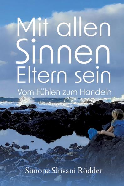 Mit allen Sinnen Eltern sein - Der Elternratgeber der dich ermutigt deinen Sinnen und damit auch dir immer tiefer zu vertrauen.