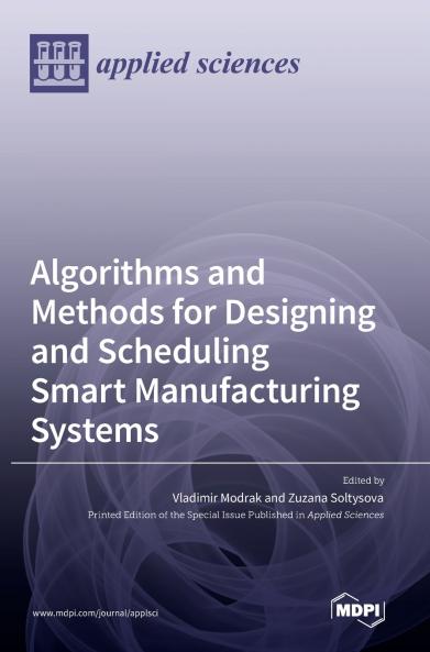 Algorithms and Methods for Designing and Scheduling Smart Manufacturing Systems