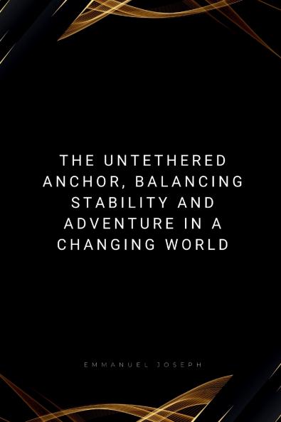 The Untethered Anchor Balancing Stability and Adventure in a Changing World