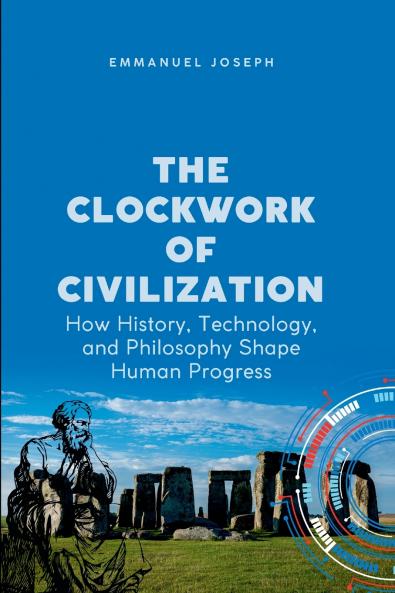 The Clockwork of Civilization How History Technology and Philosophy Shape Human Progress
