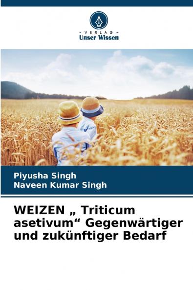 WEIZEN „ Triticum asetivum Gegenwärtiger und zukünftiger Bedarf