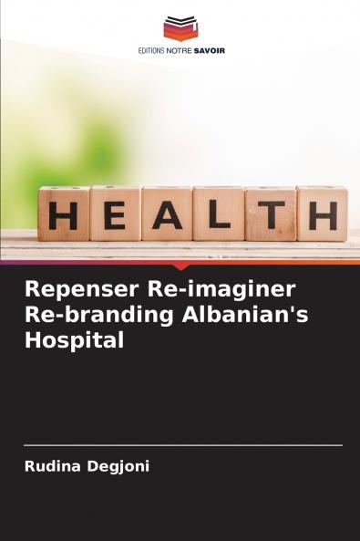 Repenser Re-imaginer Re-branding Albanian's Hospital