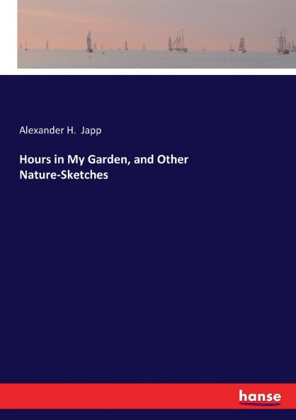 Hours in My Garden and Other Nature-Sketches